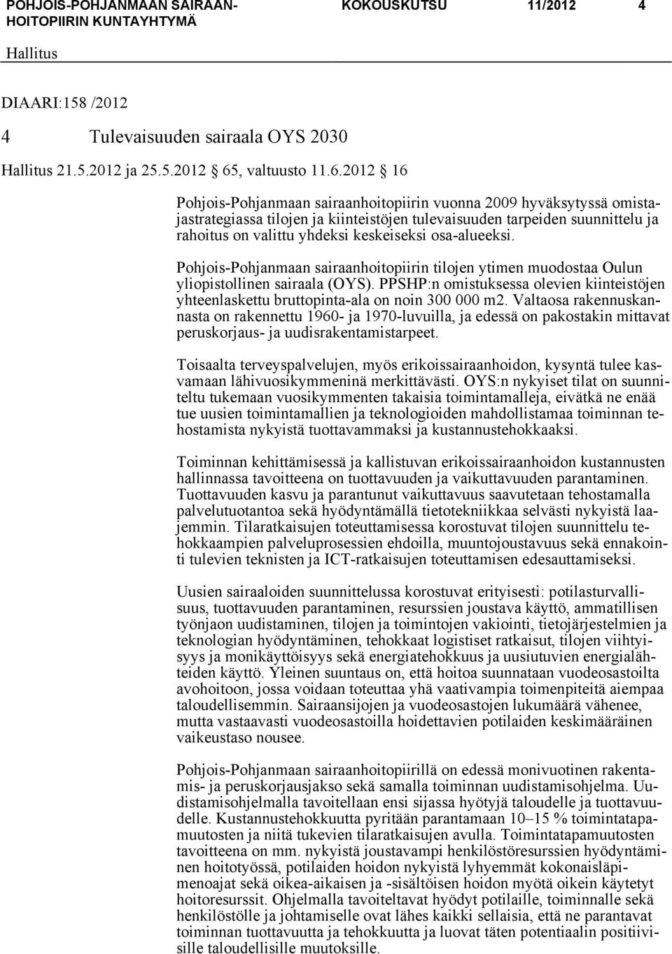 2012 16 Pohjois-Pohjanmaan sairaanhoitopiirin vuonna 2009 hyväksytyssä omistajastrategiassa tilojen ja kiinteistöjen tulevaisuuden tarpeiden suunnittelu ja rahoitus on valittu yhdeksi keskeiseksi