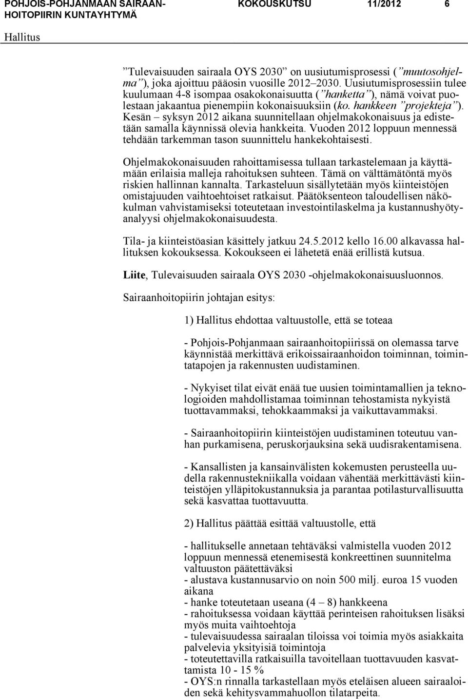 Kesän syksyn 2012 aikana suunnitellaan ohjelmakokonaisuus ja edistetään samalla käynnissä olevia hankkeita. Vuoden 2012 loppuun mennessä tehdään tarkemman tason suunnittelu hankekohtaisesti.