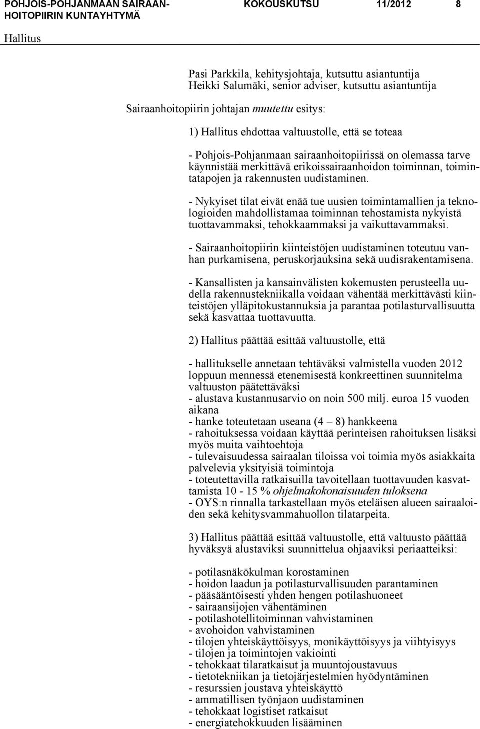 - Nykyiset tilat eivät enää tue uusien toimintamallien ja teknologioiden mahdollistamaa toiminnan tehostamista nykyistä tuottavammaksi, tehokkaammaksi ja vaikuttavammaksi.