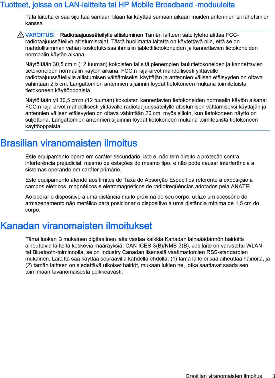 Tästä huolimatta laitetta on käytettävä niin, että se on mahdollisimman vähän kosketuksissa ihmisiin tablettitietokoneiden ja kannettavien tietokoneiden normaalin käytön aikana.