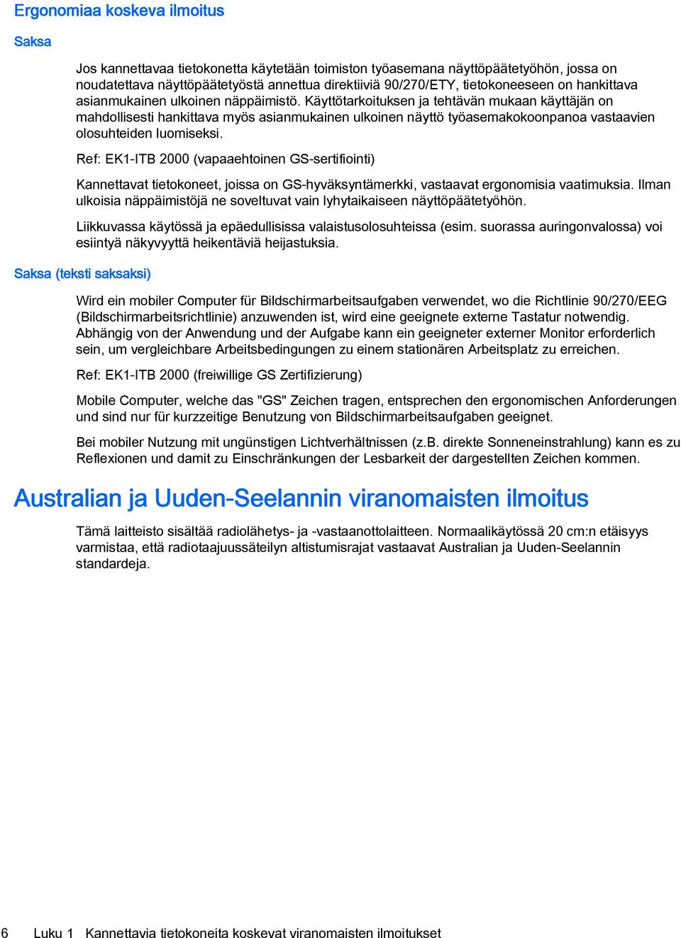 Käyttötarkoituksen ja tehtävän mukaan käyttäjän on mahdollisesti hankittava myös asianmukainen ulkoinen näyttö työasemakokoonpanoa vastaavien olosuhteiden luomiseksi.