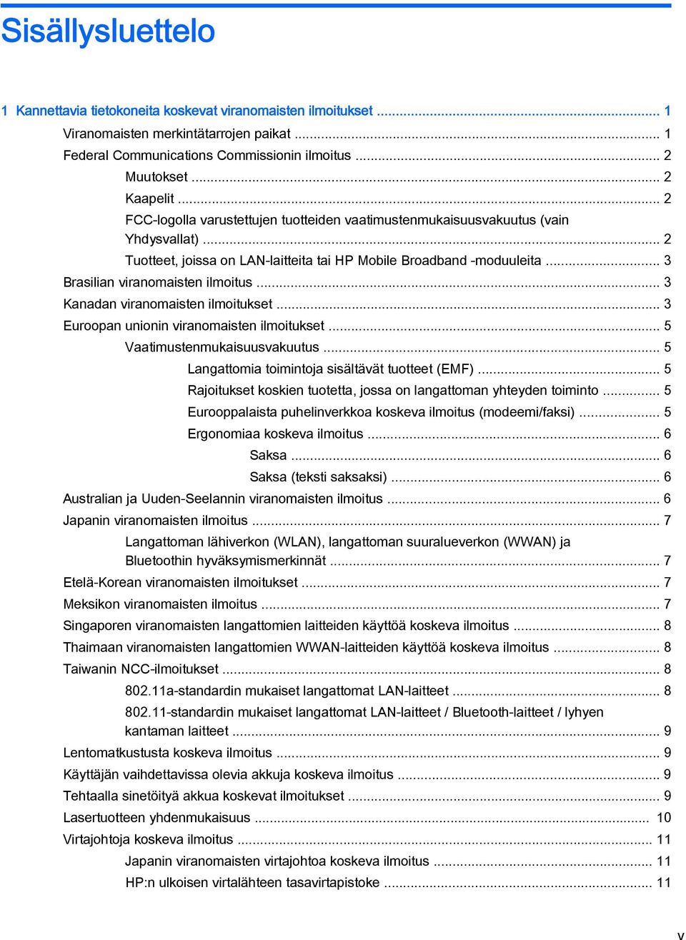 .. 3 Brasilian viranomaisten ilmoitus... 3 Kanadan viranomaisten ilmoitukset... 3 Euroopan unionin viranomaisten ilmoitukset... 5 Vaatimustenmukaisuusvakuutus.