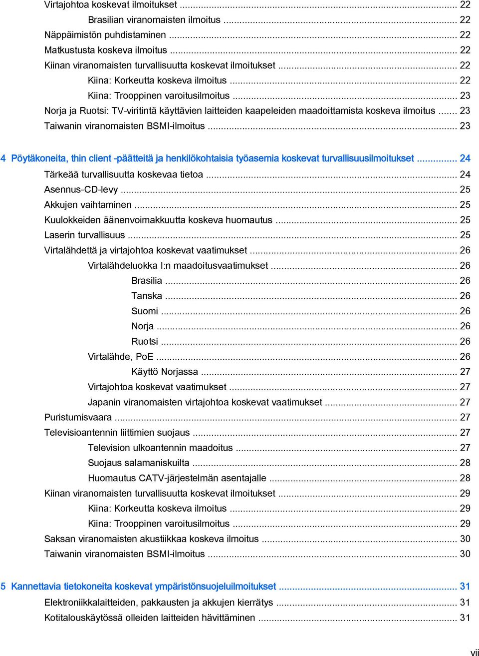 .. 23 Norja ja Ruotsi: TV-viritintä käyttävien laitteiden kaapeleiden maadoittamista koskeva ilmoitus... 23 Taiwanin viranomaisten BSMI-ilmoitus.