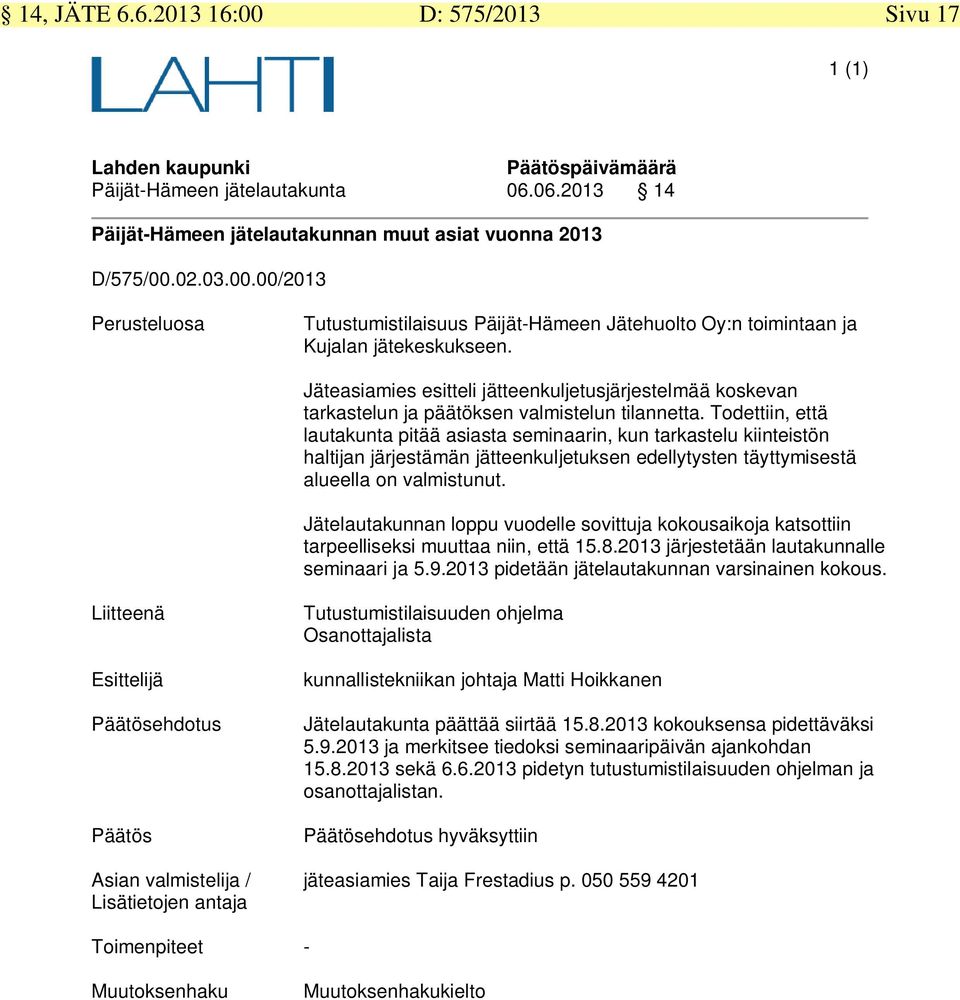 Todettiin, että lautakunta pitää asiasta seminaarin, kun tarkastelu kiinteistön haltijan järjestämän jätteenkuljetuksen edellytysten täyttymisestä alueella on valmistunut.