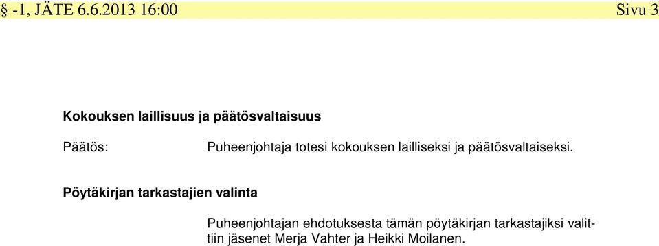 Puheenjohtaja totesi kokouksen lailliseksi ja päätösvaltaiseksi.