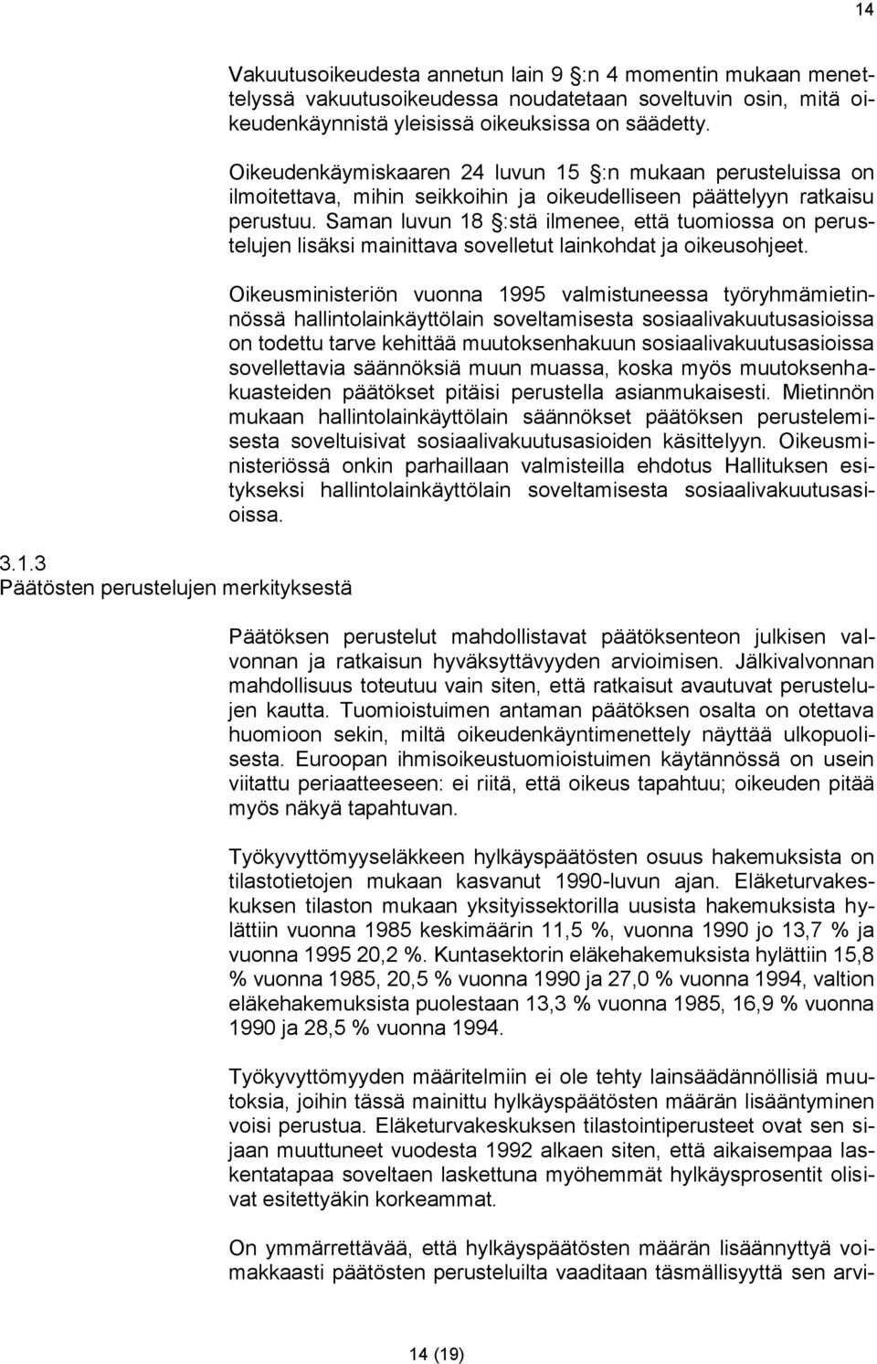 Saman luvun 18 :stä ilmenee, että tuomiossa on perustelujen lisäksi mainittava sovelletut lainkohdat ja oikeusohjeet.