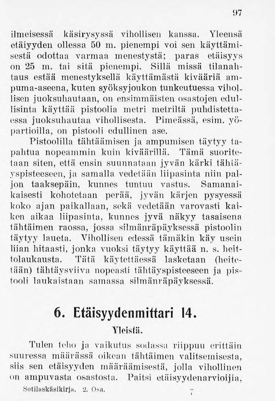 metriltä puhdistettaessa juoksuhautaa vihollisesta. Pimeässä, esim. yöpartioilla,on pistooli edullinen ase. Pistoolilla tähtäämisen ja ampumisen täytyy tapahtua nopeammin kuin kiväärillä.