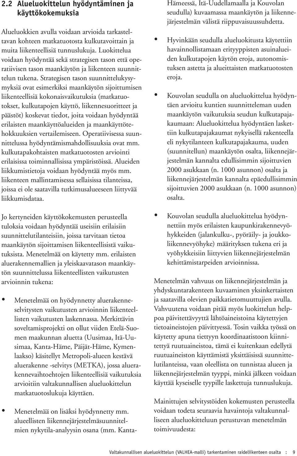 Strategisen tason suunnittelukysymyksiä ovat esimerkiksi maankäytön sijoittumisen liikenteellisiä kokonaisvaikutuksia (matkatuotokset, kulkutapojen käyttö, liikennesuoritteet ja päästöt) koskevat