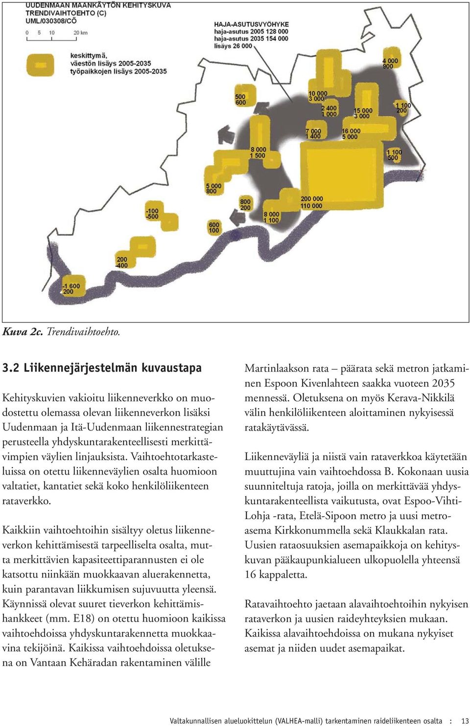 yhdyskuntarakenteellisesti merkittävimpien väylien linjauksista. Vaihtoehtotarkasteluissa on otettu liikenneväylien osalta huomioon valtatiet, kantatiet sekä koko henkilöliikenteen rataverkko.