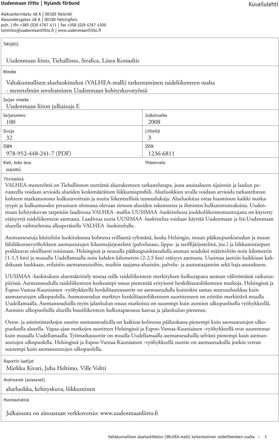 fi Kuvailulehti Tekijä(t) Uudenmaan liitto, Tiehallinto, Strafica, Linea Konsultit Nimeke Valtakunnallisen alueluokittelun (VALHEA-malli) tarkentaminen raideliikenteen osalta - menetelmän