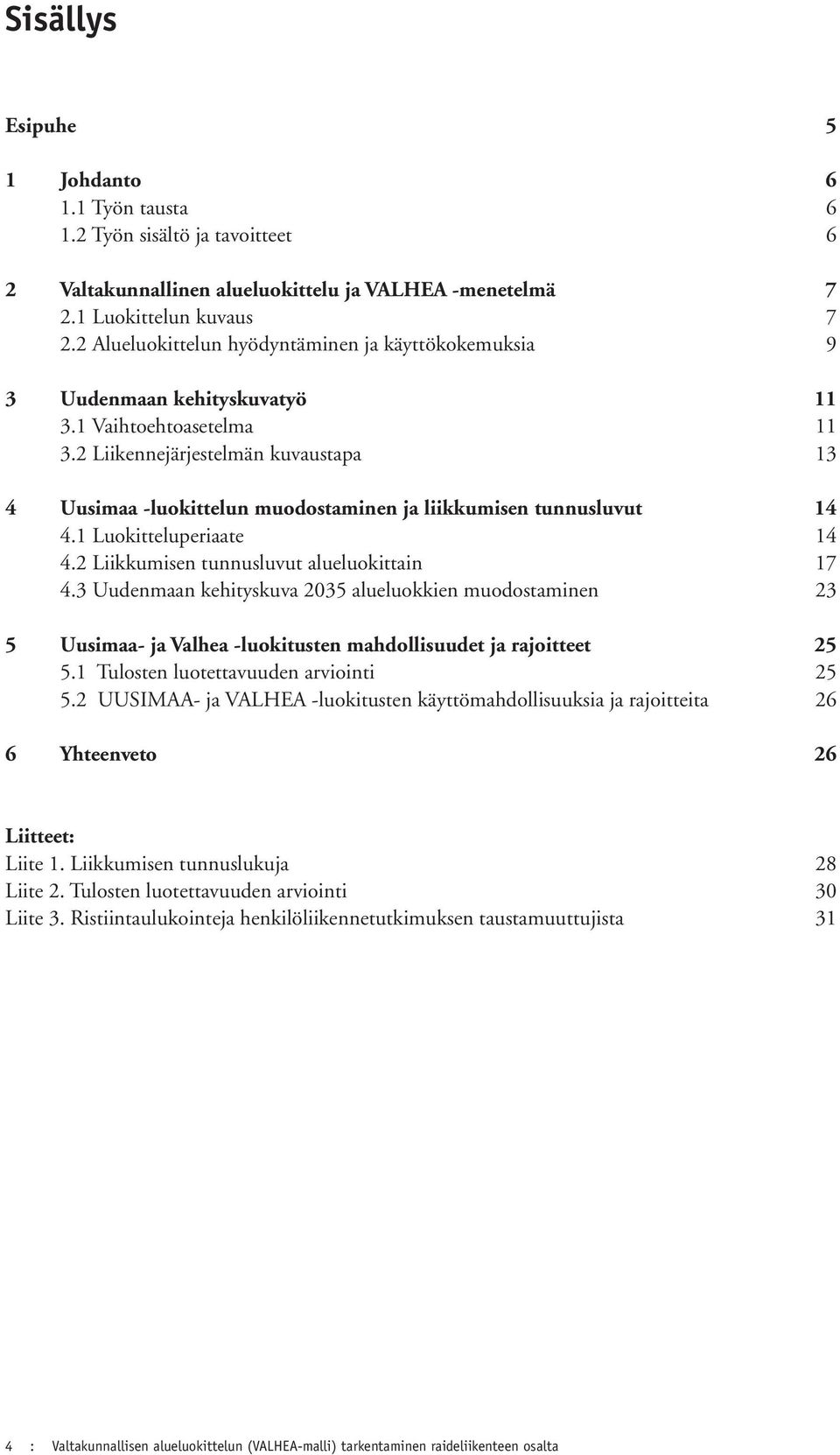 2 Liikennejärjestelmän kuvaustapa 13 4 Uusimaa -luokittelun muodostaminen ja liikkumisen tunnusluvut 14 4.1 Luokitteluperiaate 14 4.2 Liikkumisen tunnusluvut alueluokittain 17 4.