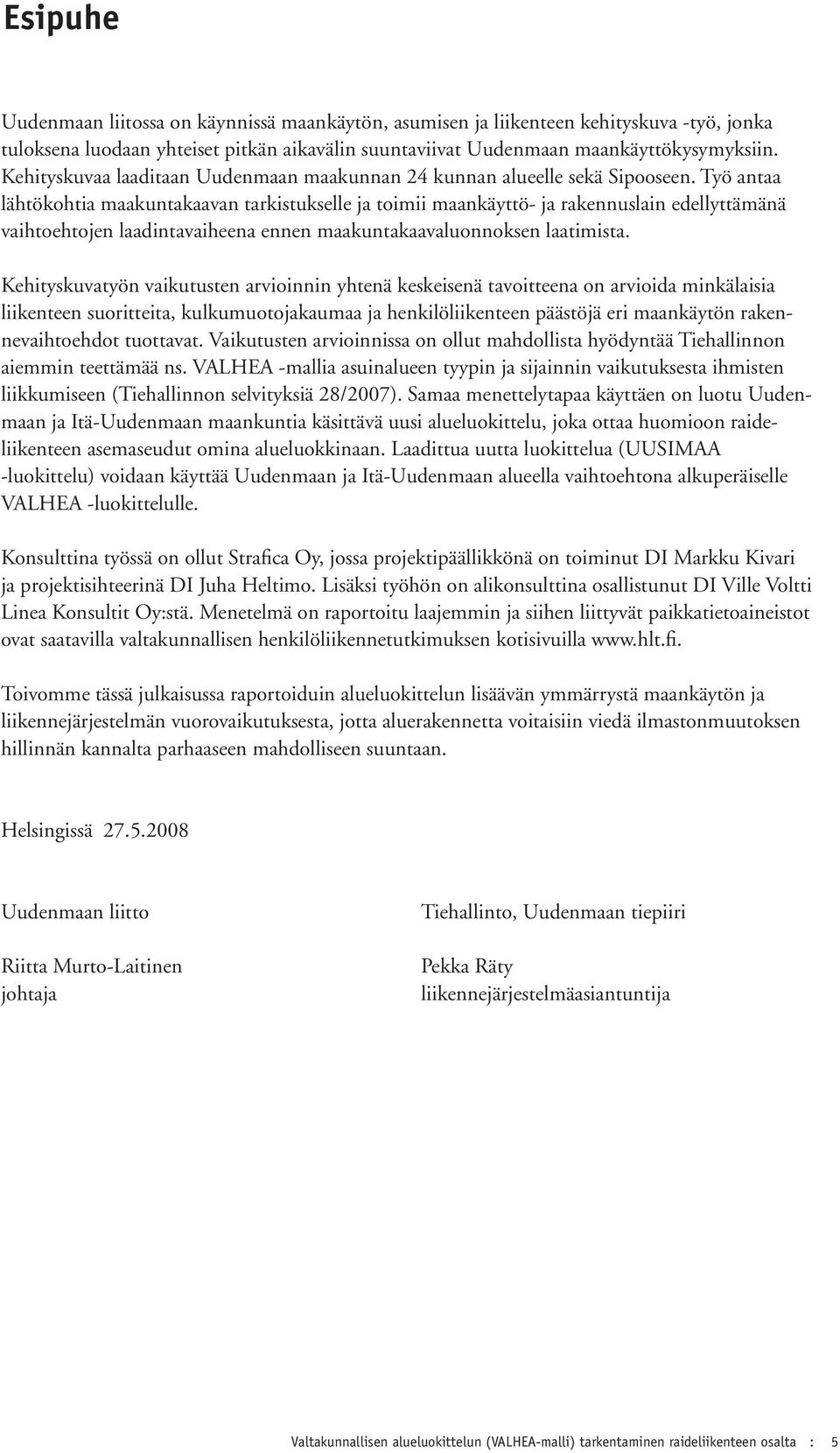 Työ antaa lähtökohtia maakuntakaavan tarkistukselle ja toimii maankäyttö- ja rakennuslain edellyttämänä vaihtoehtojen laadintavaiheena ennen maakuntakaavaluonnoksen laatimista.