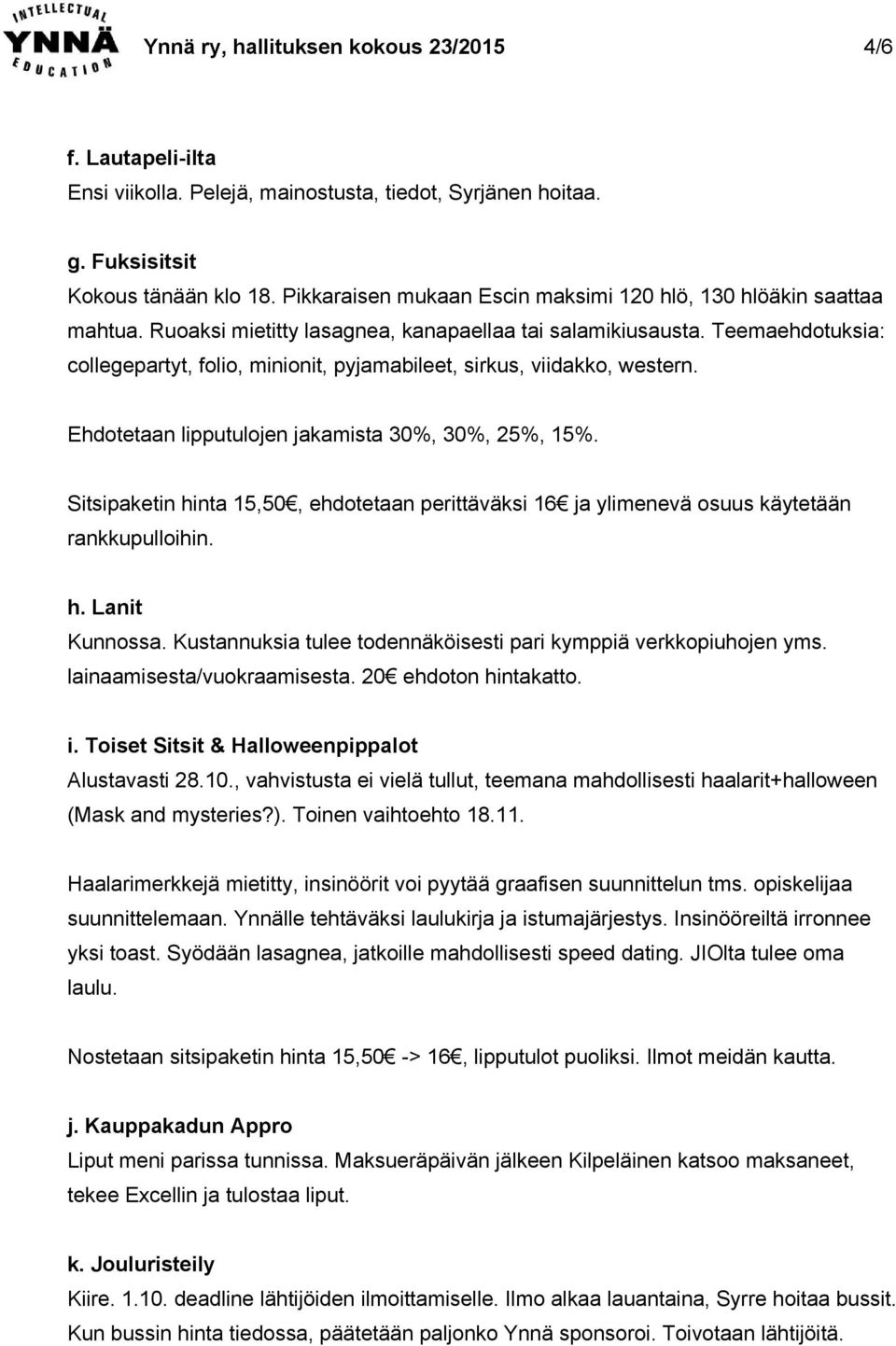 Teemaehdotuksia: collegepartyt, folio, minionit, pyjamabileet, sirkus, viidakko, western. Ehdotetaan lipputulojen jakamista 30%, 30%, 25%, 15%.