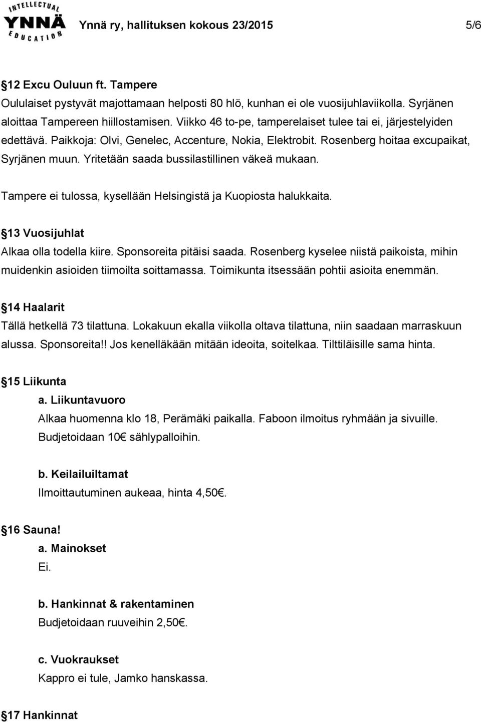 Yritetään saada bussilastillinen väkeä mukaan. Tampere ei tulossa, kysellään Helsingistä ja Kuopiosta halukkaita. 13 Vuosijuhlat Alkaa olla todella kiire. Sponsoreita pitäisi saada.