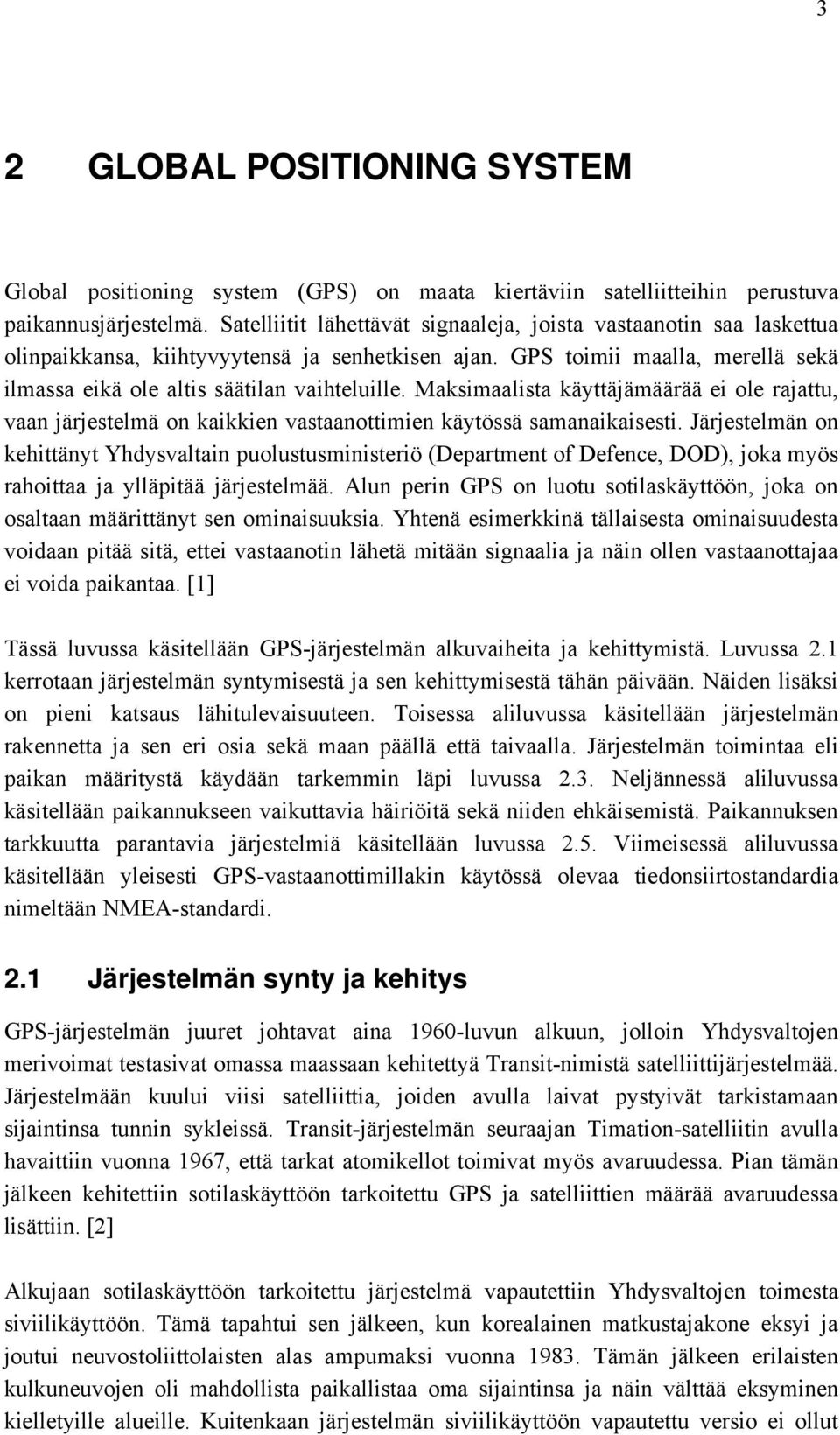 Maksimaalista käyttäjämäärää ei ole rajattu, vaan järjestelmä on kaikkien vastaanottimien käytössä samanaikaisesti.