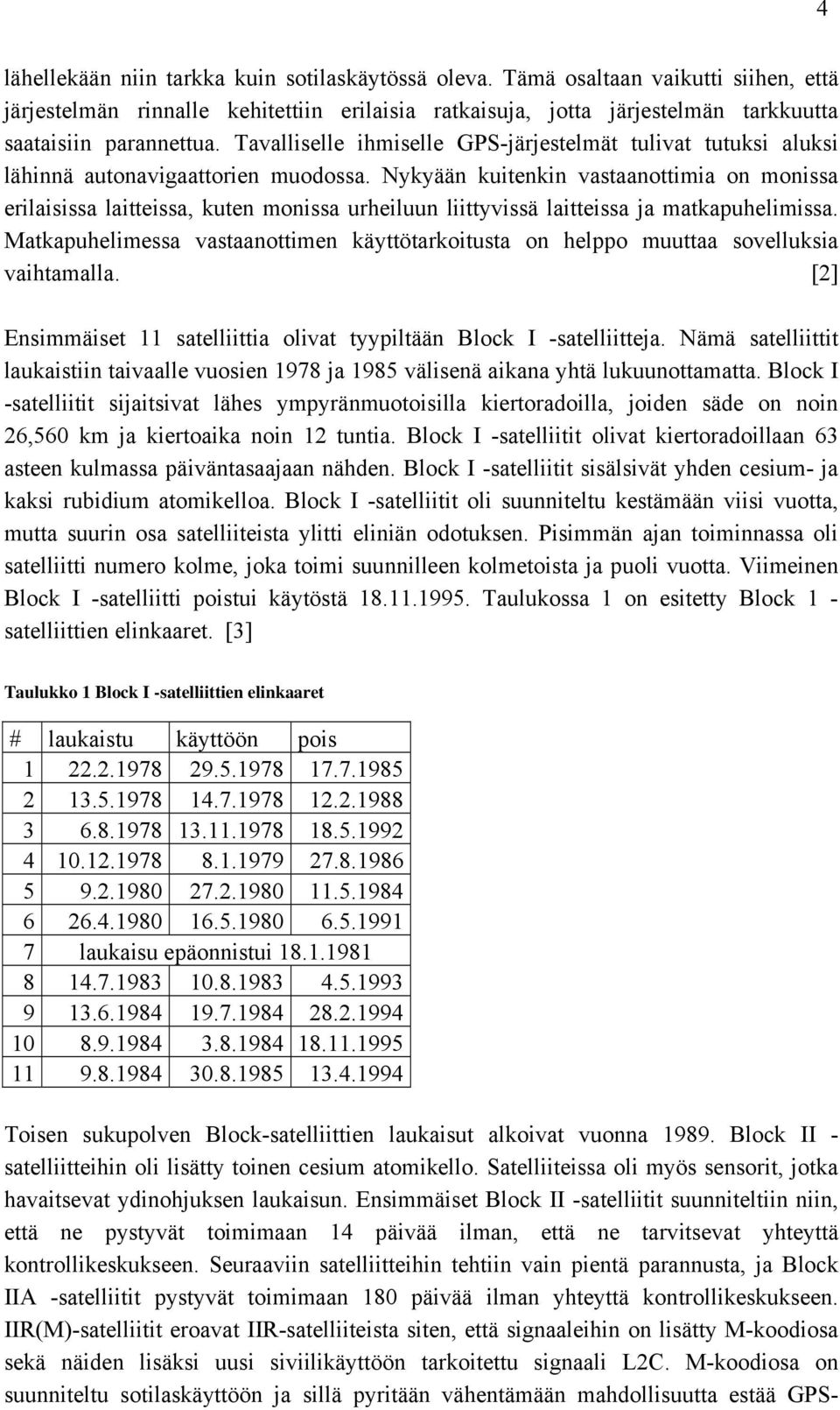 Nykyään kuitenkin vastaanottimia on monissa erilaisissa laitteissa, kuten monissa urheiluun liittyvissä laitteissa ja matkapuhelimissa.