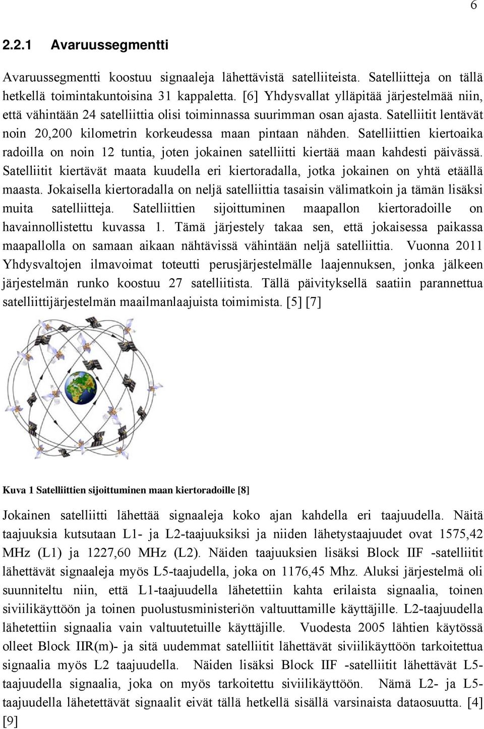 Satelliittien kiertoaika radoilla on noin 12 tuntia, joten jokainen satelliitti kiertää maan kahdesti päivässä.