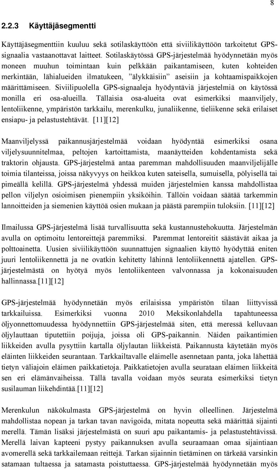 kohtaamispaikkojen määrittämiseen. Siviilipuolella GPS-signaaleja hyödyntäviä järjestelmiä on käytössä monilla eri osa-alueilla.