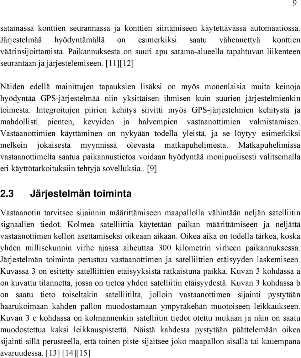 [11][12] Näiden edellä mainittujen tapauksien lisäksi on myös monenlaisia muita keinoja hyödyntää GPS-järjestelmää niin yksittäisen ihmisen kuin suurien järjestelmienkin toimesta.