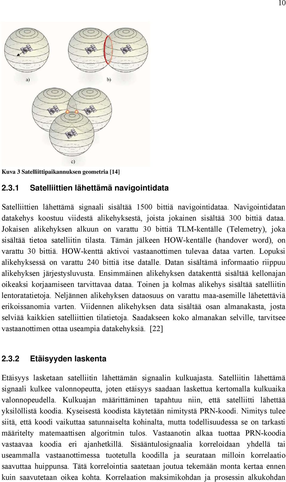 Jokaisen alikehyksen alkuun on varattu 30 bittiä TLM-kentälle (Telemetry), joka sisältää tietoa satelliitin tilasta. Tämän jälkeen HOW-kentälle (handover word), on varattu 30 bittiä.