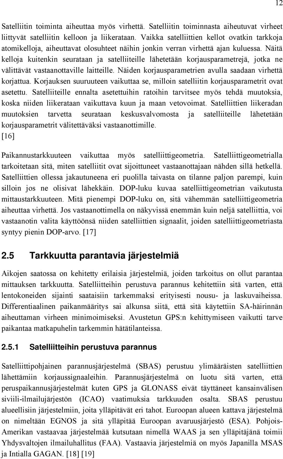 Näitä kelloja kuitenkin seurataan ja satelliiteille lähetetään korjausparametrejä, jotka ne välittävät vastaanottaville laitteille. Näiden korjausparametrien avulla saadaan virhettä korjattua.