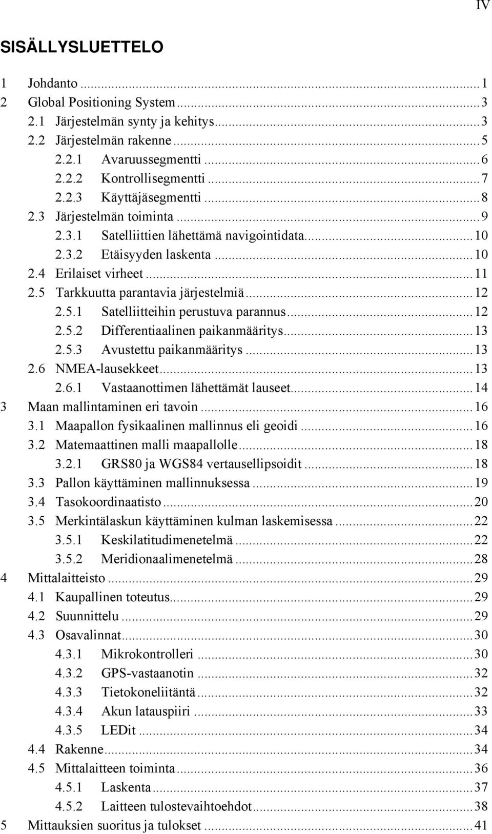 .. 12 2.5.2 Differentiaalinen paikanmääritys... 13 2.5.3 Avustettu paikanmääritys... 13 2.6 NMEA-lausekkeet... 13 2.6.1 Vastaanottimen lähettämät lauseet... 14 3 Maan mallintaminen eri tavoin... 16 3.