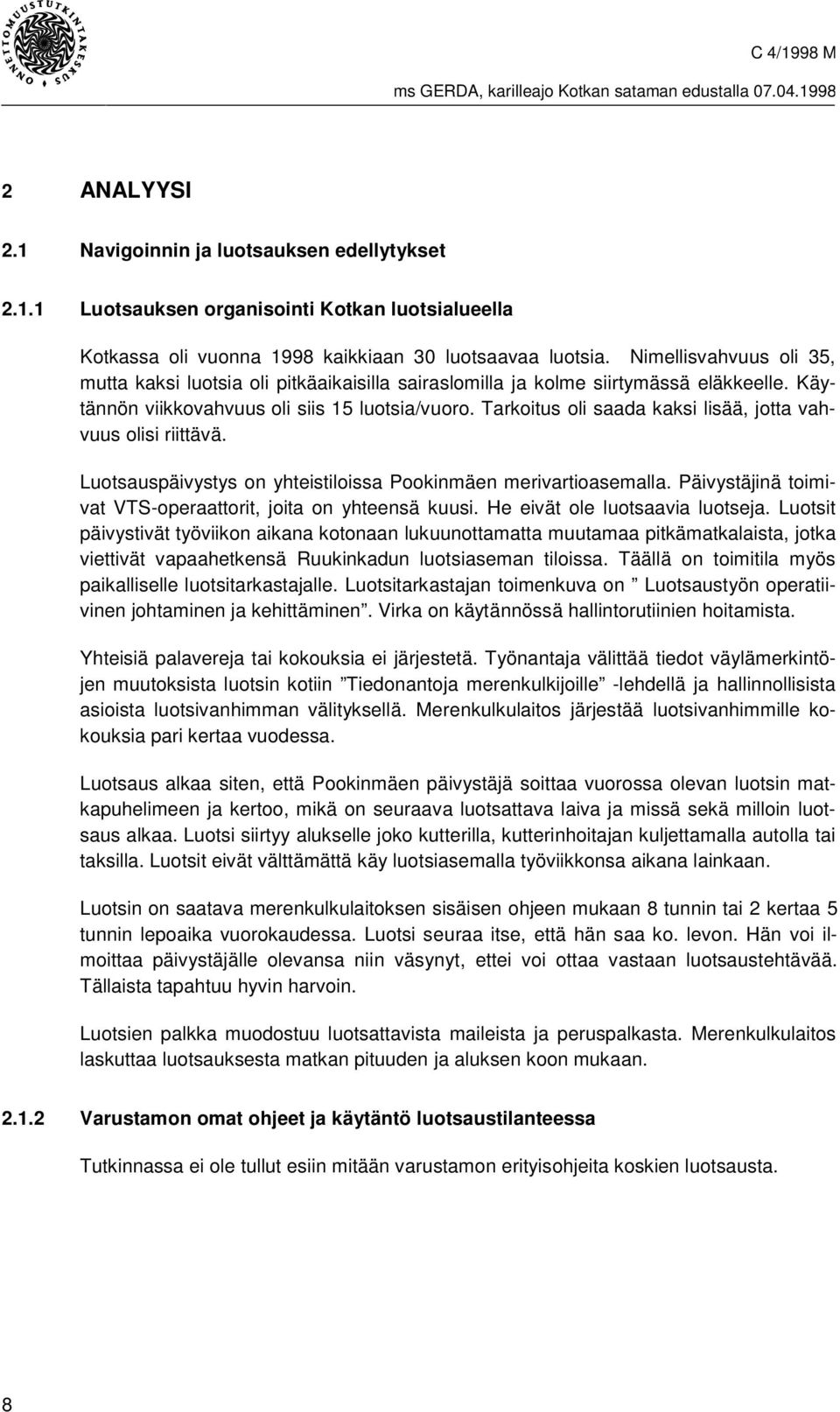 Tarkoitus oli saada kaksi lisää, jotta vahvuus olisi riittävä. Luotsauspäivystys on yhteistiloissa Pookinmäen merivartioasemalla. Päivystäjinä toimivat VTS-operaattorit, joita on yhteensä kuusi.