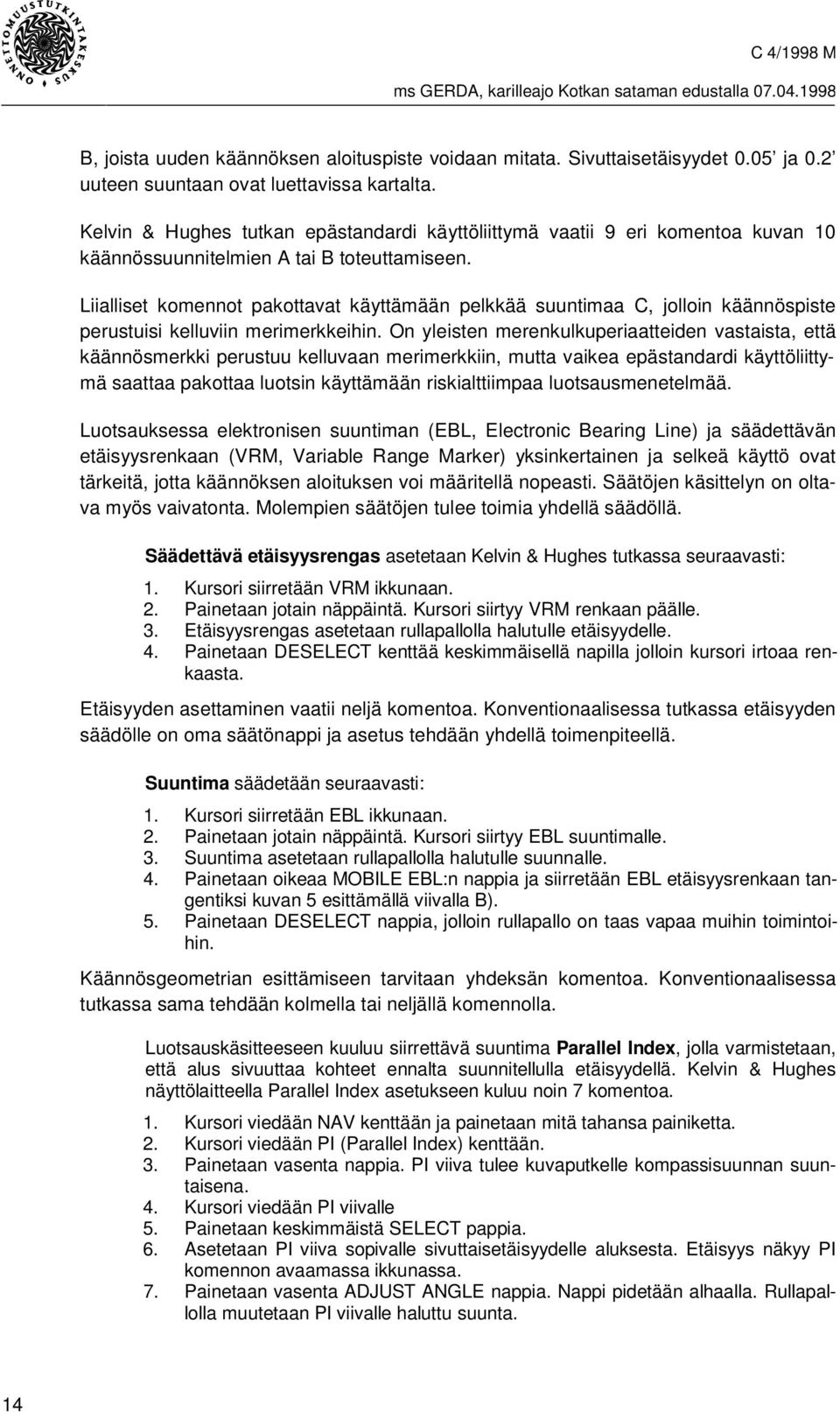 Liialliset komennot pakottavat käyttämään pelkkää suuntimaa C, jolloin käännöspiste perustuisi kelluviin merimerkkeihin.