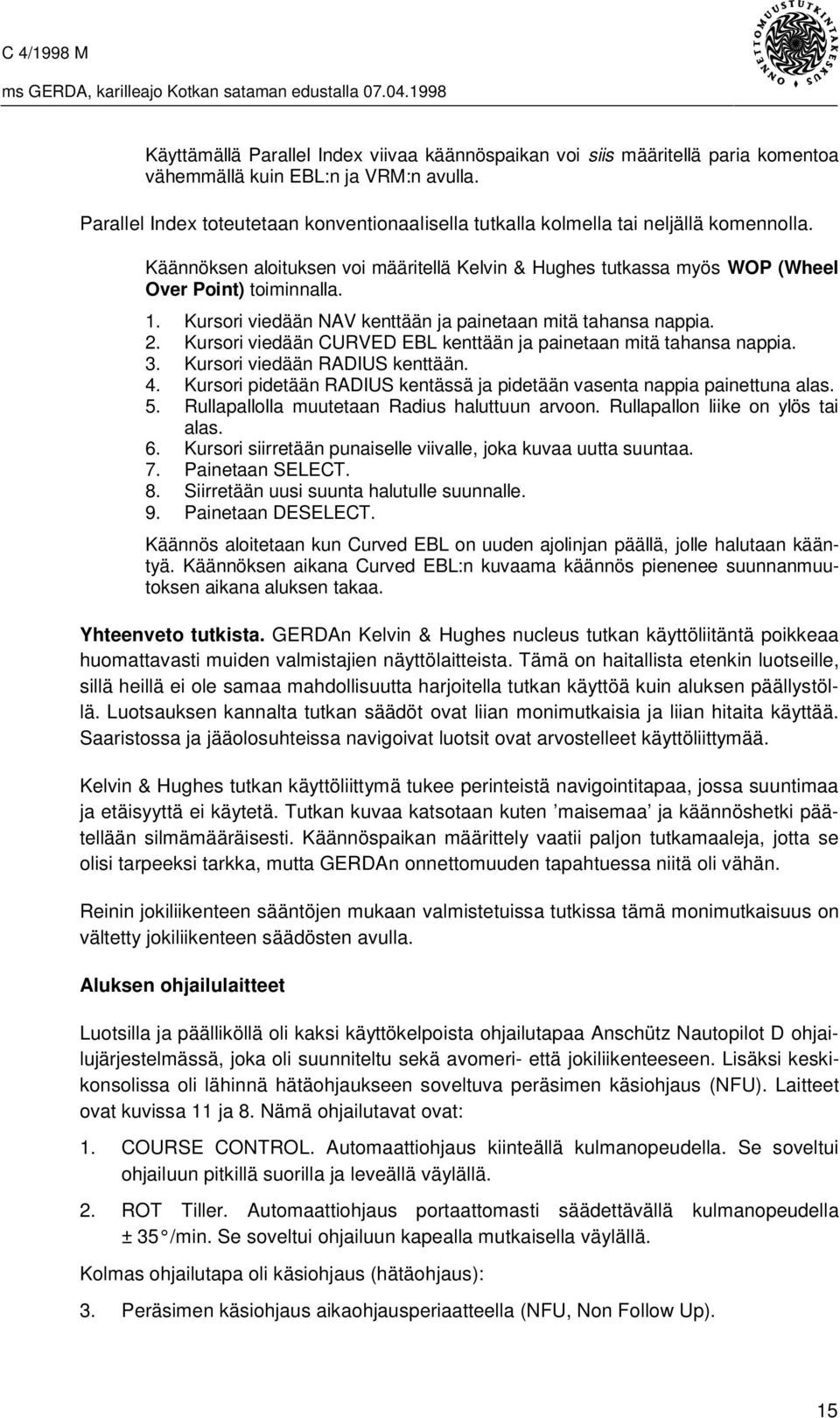 Kursori viedään NAV kenttään ja painetaan mitä tahansa nappia. 2. Kursori viedään CURVED EBL kenttään ja painetaan mitä tahansa nappia. 3. Kursori viedään RADIUS kenttään. 4.