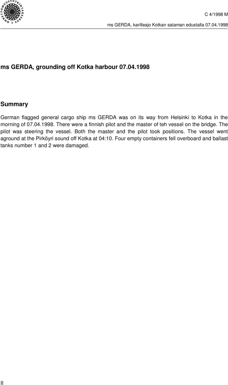 1998. There were a finnish pilot and the master of teh vessel on the bridge. The pilot was steering the vessel.