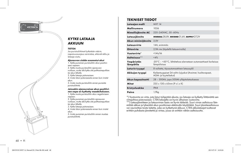 Kytke musta puristusliitin ajoneuvon runkoon, mutta älä kytke sitä polttoaineputkien tai akun lähelle. 3. Kytke lataaja pistorasiaan. 4. Irrota laturi pistorasiasta ennen kuin irrotat akun. 5.