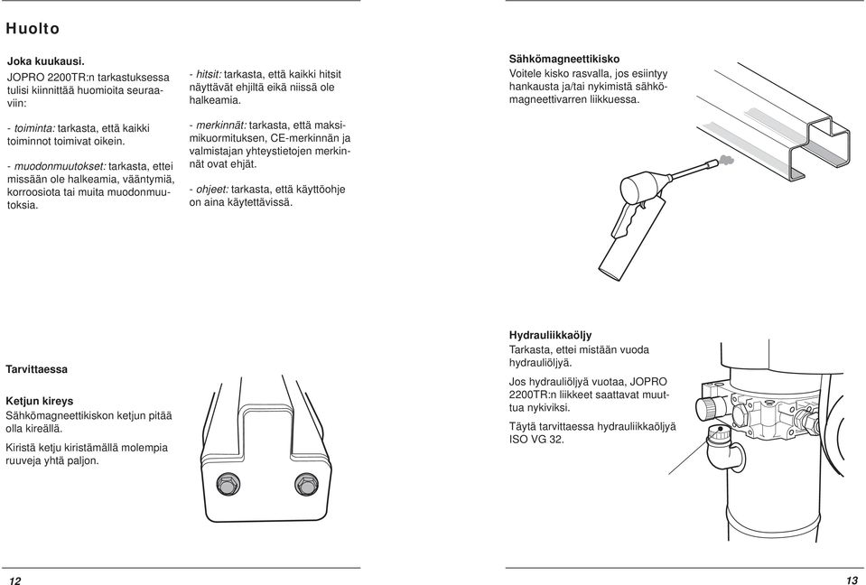 - merkinnät: tarkasta, että maksimikuormituksen, CE-merkinnän ja valmistajan yhteystietojen merkinnät ovat ehjät. - ohjeet: tarkasta, että käyttöohje on aina käytettävissä.