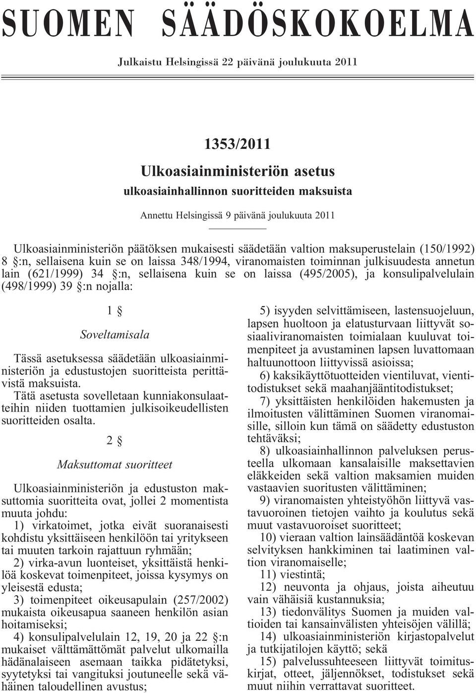 :n, sellaisena kuin se on laissa (495/2005), ja konsulipalvelulain (498/1999) 39 :n nojalla: 1 Soveltamisala Tässä asetuksessa säädetään ulkoasiainministeriön ja edustustojen suoritteista