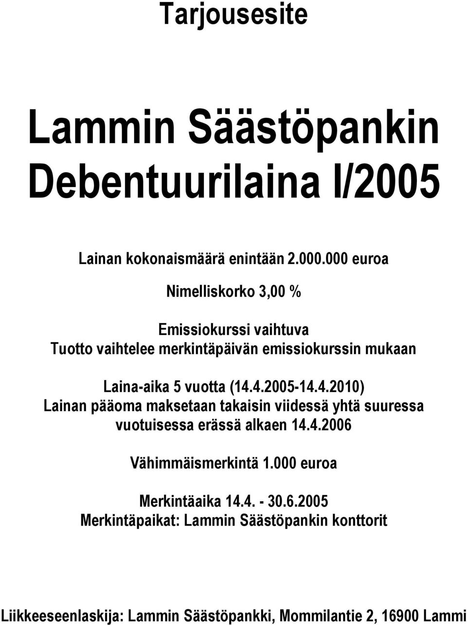 vuotta (14.4.2005-14.4.2010) Lainan pääoma maksetaan takaisin viidessä yhtä suuressa vuotuisessa erässä alkaen 14.4.2006 Vähimmäismerkintä 1.