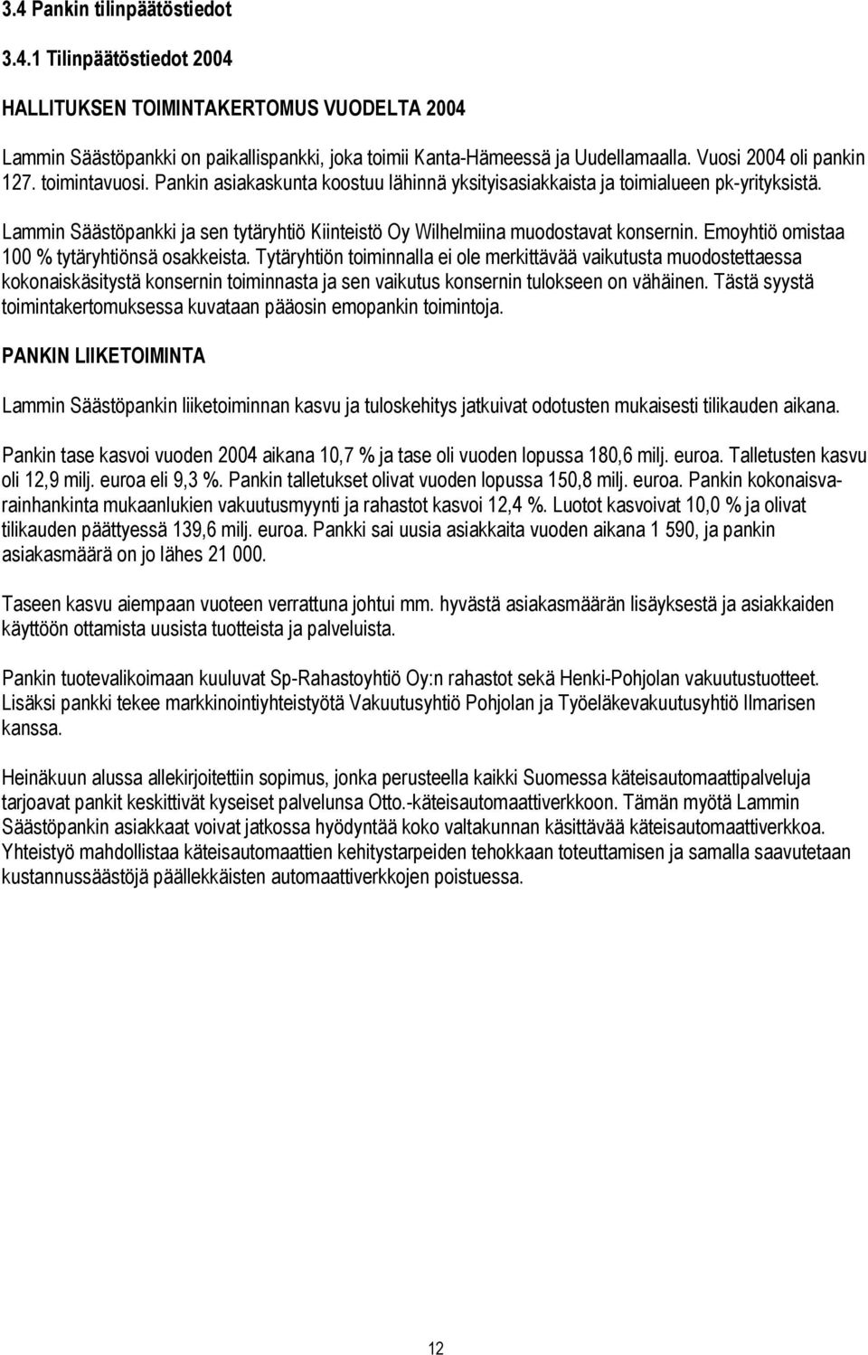 Lammin Säästöpankki ja sen tytäryhtiö Kiinteistö Oy Wilhelmiina muodostavat konsernin. Emoyhtiö omistaa 100 % tytäryhtiönsä osakkeista.