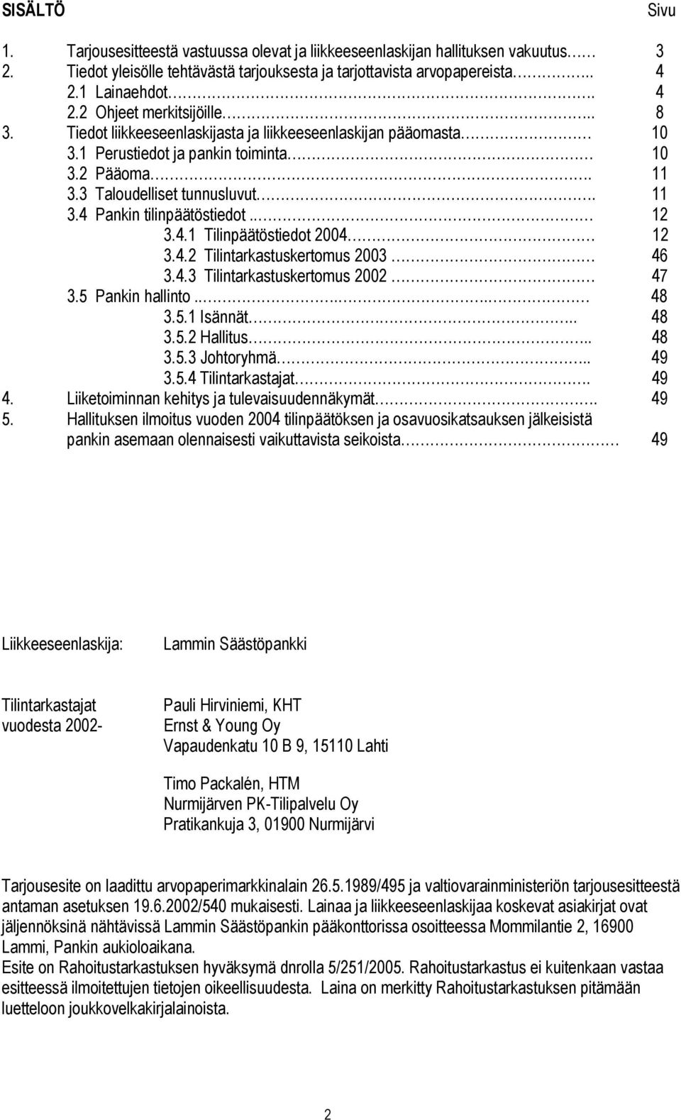 11 3.4 Pankin tilinpäätöstiedot.. 12 3.4.1 Tilinpäätöstiedot 2004 12 3.4.2 Tilintarkastuskertomus 2003 46 3.4.3 Tilintarkastuskertomus 2002 47 3.5 Pankin hallinto.... 48 3.5.1 Isännät.. 48 3.5.2 Hallitus.