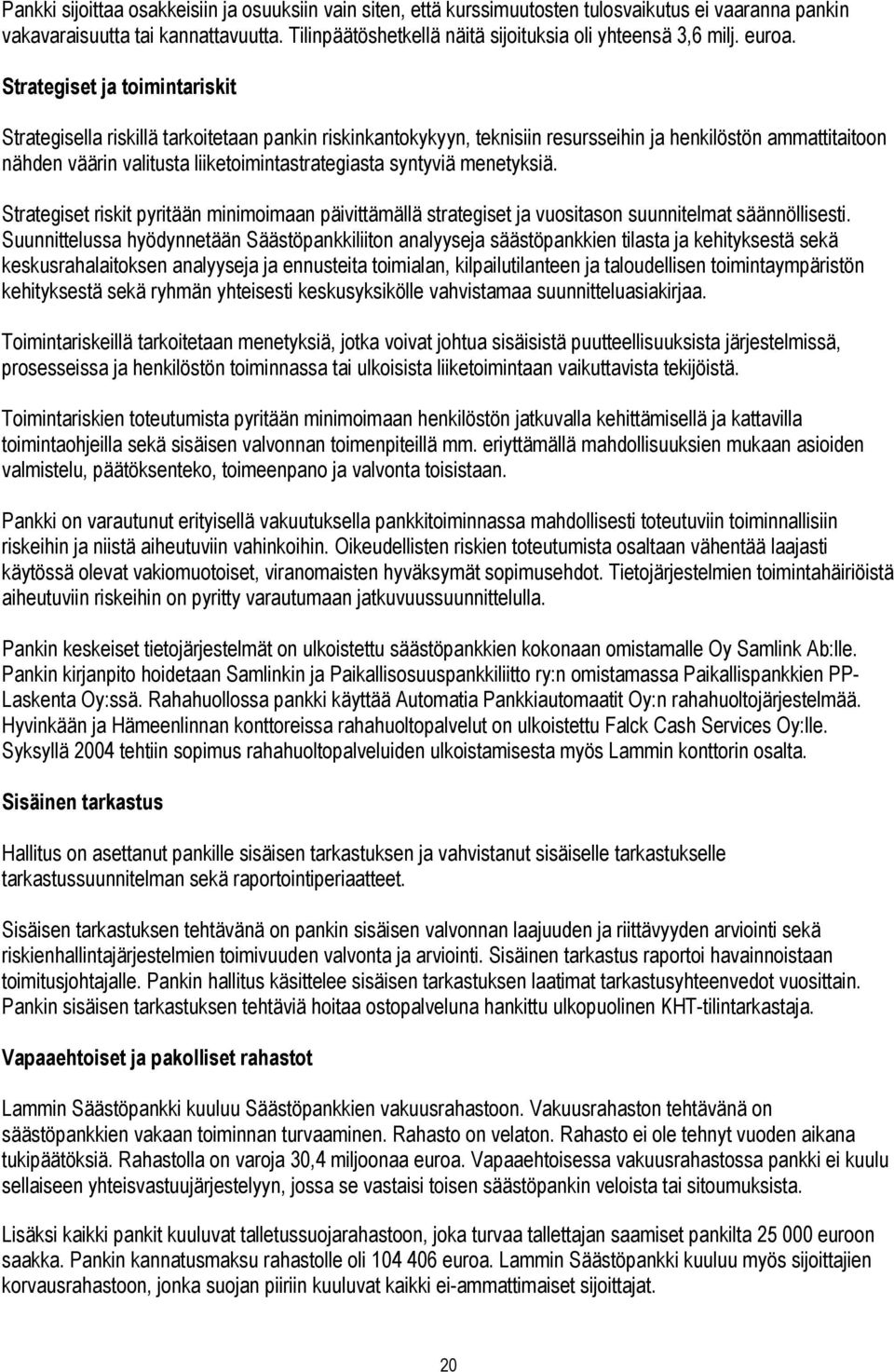 Strategiset ja toimintariskit Strategisella riskillä tarkoitetaan pankin riskinkantokykyyn, teknisiin resursseihin ja henkilöstön ammattitaitoon nähden väärin valitusta liiketoimintastrategiasta