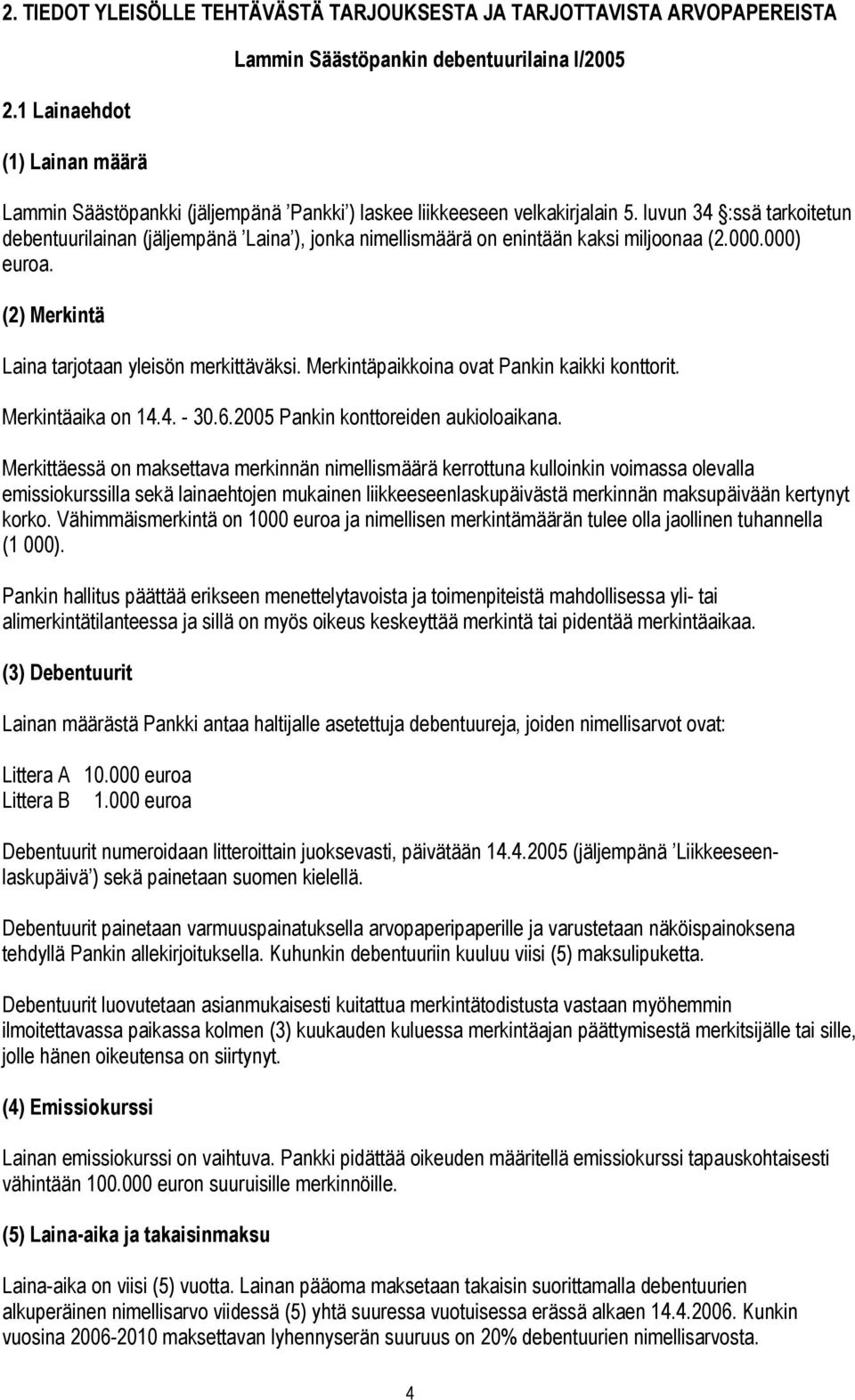 luvun 34 :ssä tarkoitetun debentuurilainan (jäljempänä Laina ), jonka nimellismäärä on enintään kaksi miljoonaa (2.000.000) euroa. (2) Merkintä Laina tarjotaan yleisön merkittäväksi.