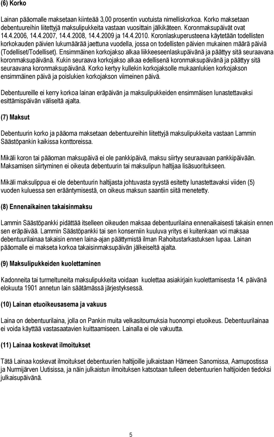 Koronlaskuperusteena käytetään todellisten korkokauden päivien lukumäärää jaettuna vuodella, jossa on todellisten päivien mukainen määrä päiviä (Todelliset/Todelliset).