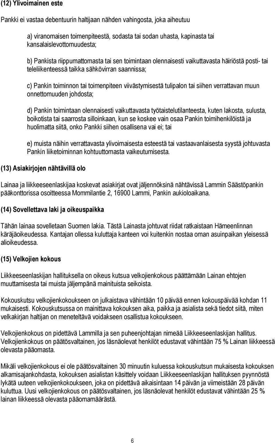 tulipalon tai siihen verrattavan muun onnettomuuden johdosta; d) Pankin toimintaan olennaisesti vaikuttavasta työtaistelutilanteesta, kuten lakosta, sulusta, boikotista tai saarrosta silloinkaan, kun