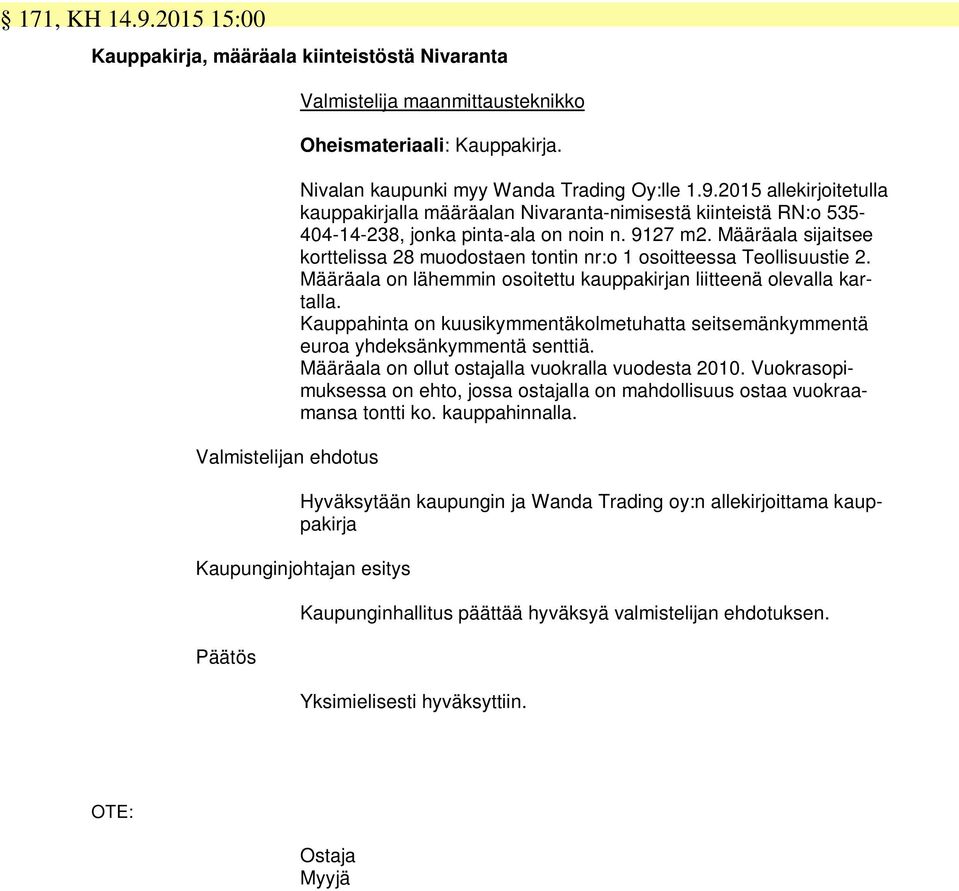 Määräala sijaitsee korttelissa 28 muodostaen tontin nr:o 1 osoitteessa Teollisuustie 2. Määräala on lähemmin osoitettu kauppakirjan liitteenä olevalla kartalla.