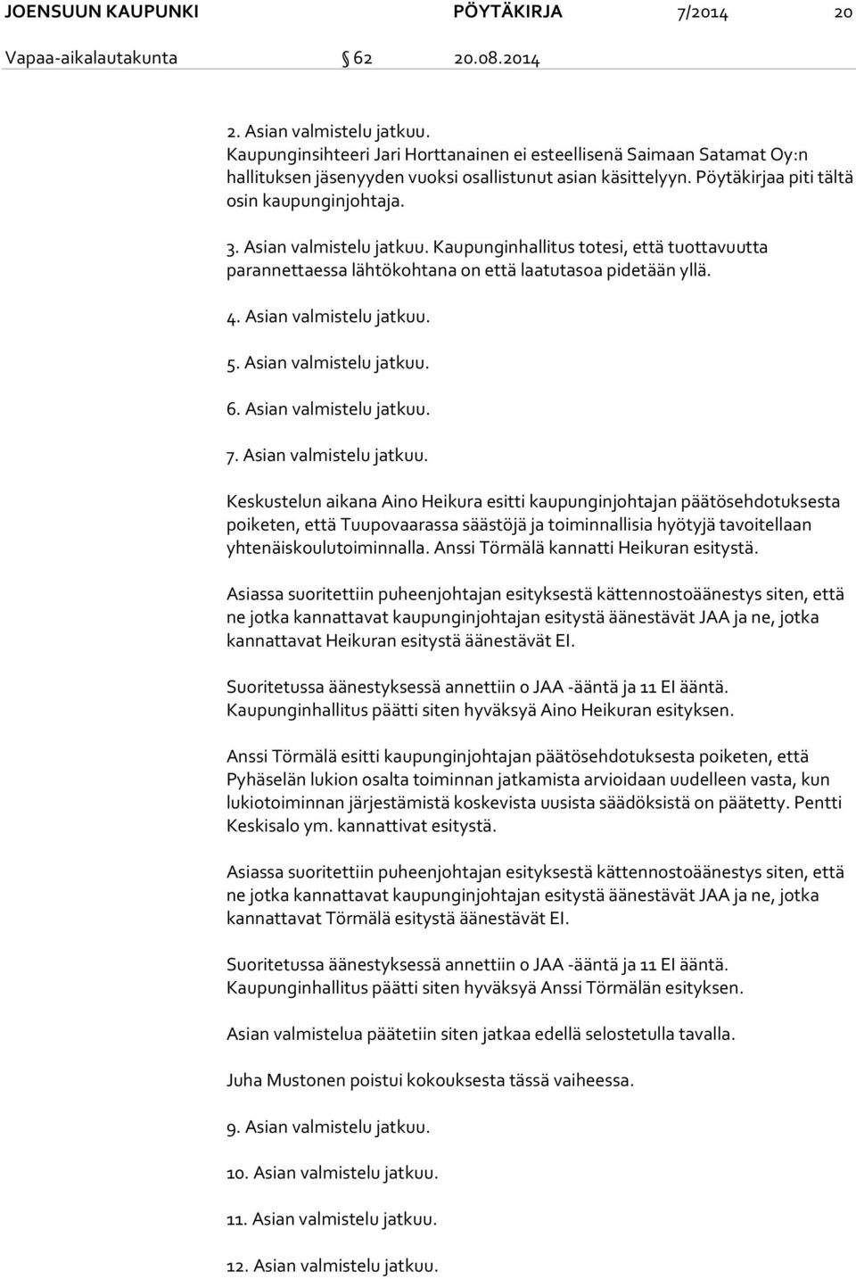 Asian valmistelu jatkuu. Kaupunginhallitus totesi, että tuottavuutta parannettaessa lähtökohtana on että laatutasoa pidetään yllä. 4. Asian valmistelu jatkuu. 5. Asian valmistelu jatkuu. 6.