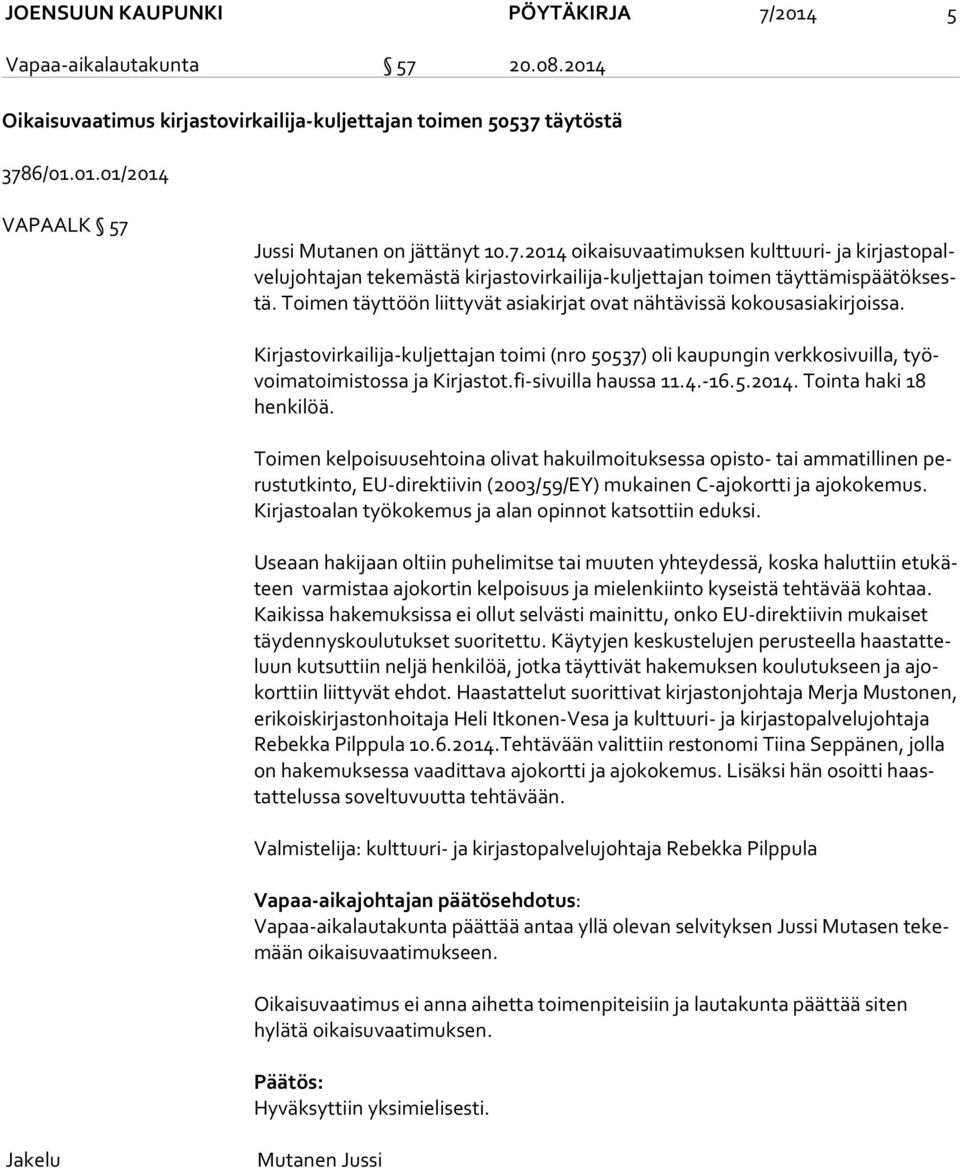 Toimen täyttöön liittyvät asiakirjat ovat nähtävissä kokousasiakirjoissa. Kirjastovirkailija-kuljettajan toimi (nro 50537) oli kaupungin verkkosivuilla, työvoi ma toi mis tos sa ja Kirjastot.