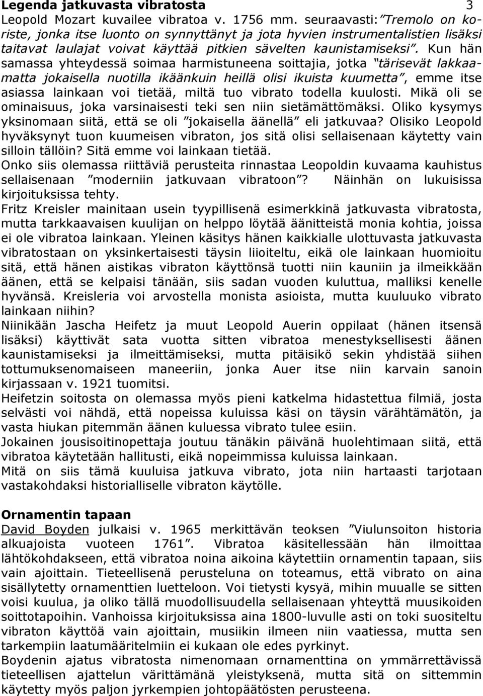 Kun hän samassa yhteydessä soimaa harmistuneena soittajia, jotka tärisevät lakkaamatta jokaisella nuotilla ikäänkuin heillä olisi ikuista kuumetta, emme itse asiassa lainkaan voi tietää, miltä tuo