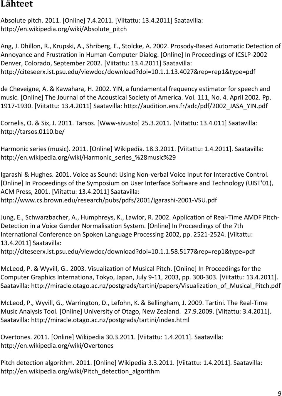 2011] Saatavilla: http://citeseerx.ist.psu.edu/viewdoc/download?doi=10.1.1.13.4027&rep=rep1&type=pdf de Cheveigne, A. & Kawahara, H. 2002. YIN, a fundamental frequency estimator for speech and music.