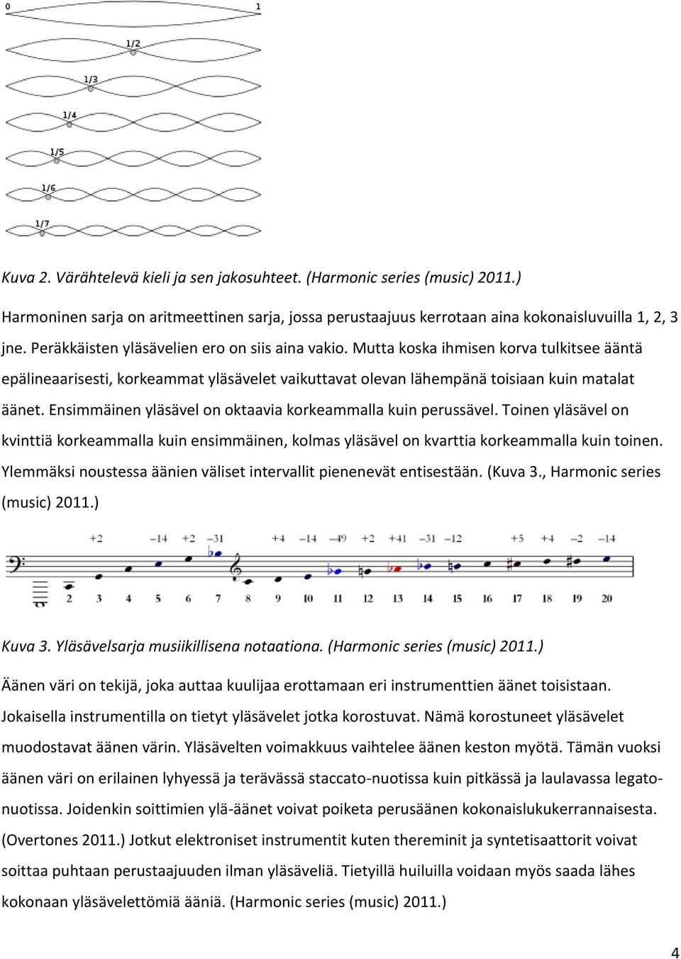 Ensimmäinen yläsävel on oktaavia korkeammalla kuin perussävel. Toinen yläsävel on kvinttiä korkeammalla kuin ensimmäinen, kolmas yläsävel on kvarttia korkeammalla kuin toinen.