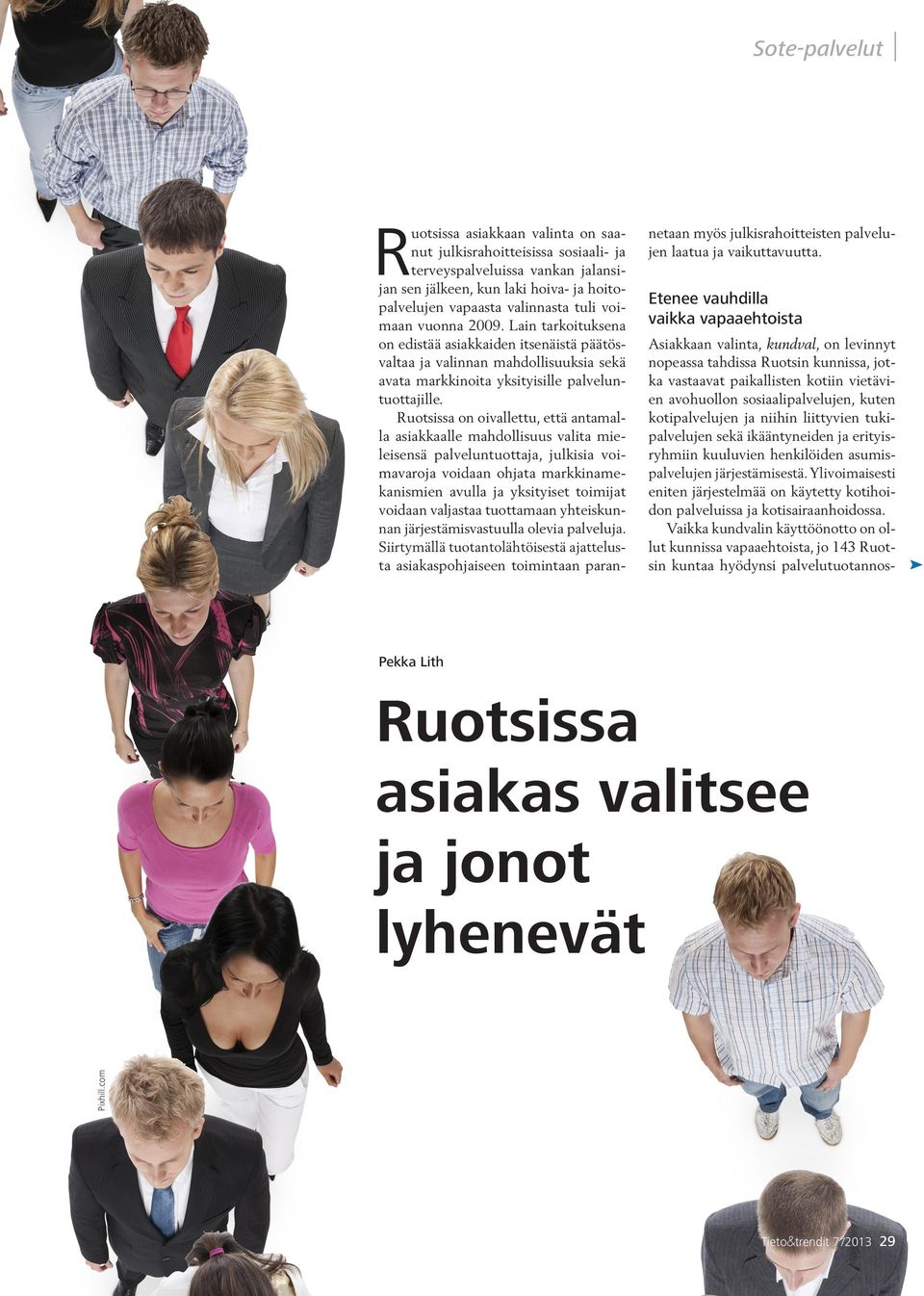Ruotsissa on oivallettu, että antamalla asiakkaalle mahdollisuus valita mieleisensä palveluntuottaja, julkisia voimavaroja voidaan ohjata markkinamekanismien avulla ja yksityiset toimijat voidaan