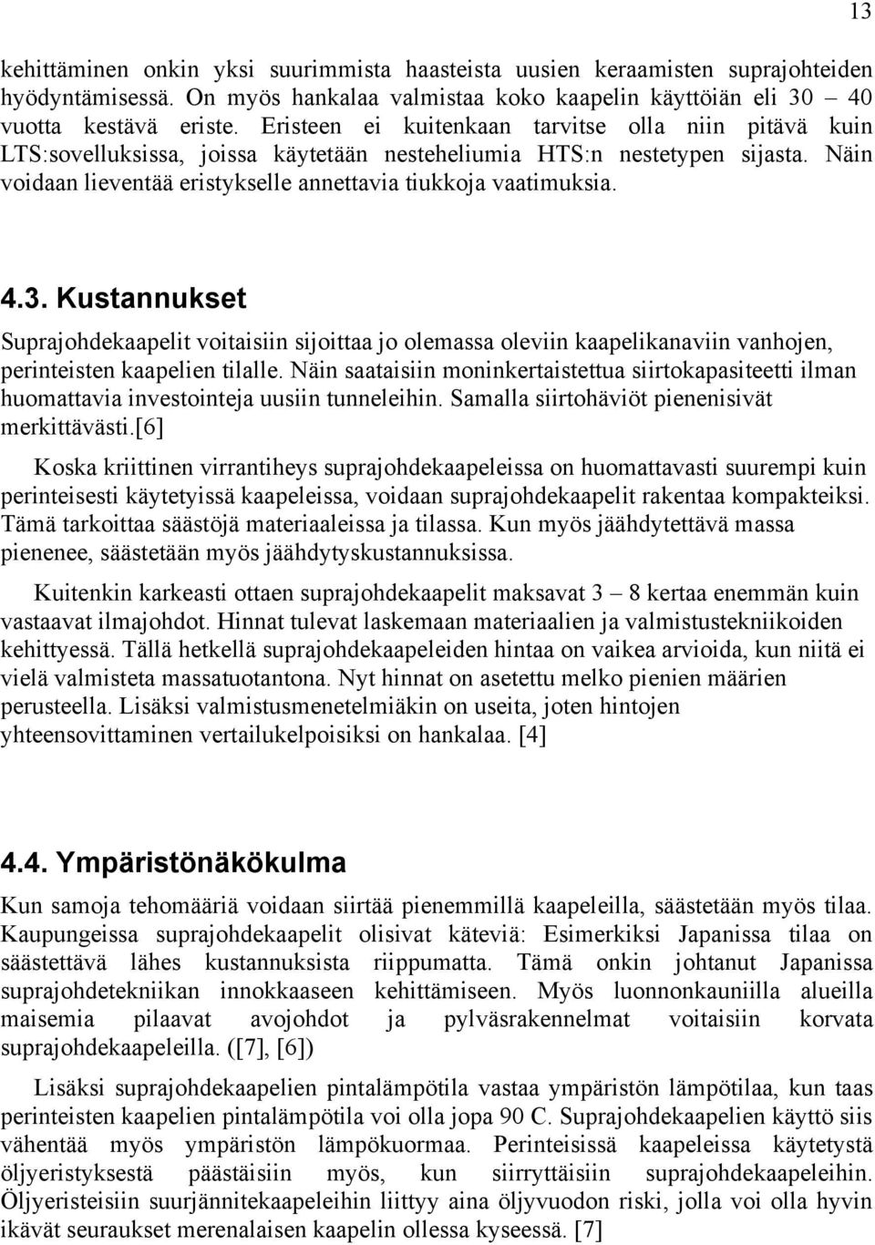 13 4.3. Kustannukset Suprajohdekaapelit voitaisiin sijoittaa jo olemassa oleviin kaapelikanaviin vanhojen, perinteisten kaapelien tilalle.