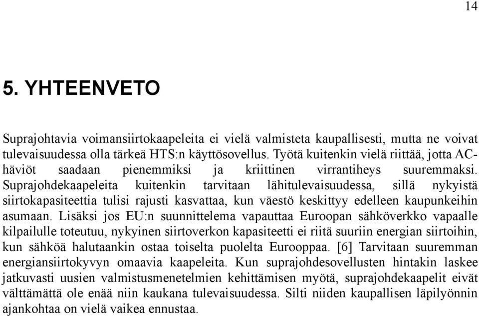 Suprajohdekaapeleita kuitenkin tarvitaan lähitulevaisuudessa, sillä nykyistä siirtokapasiteettia tulisi rajusti kasvattaa, kun väestö keskittyy edelleen kaupunkeihin asumaan.