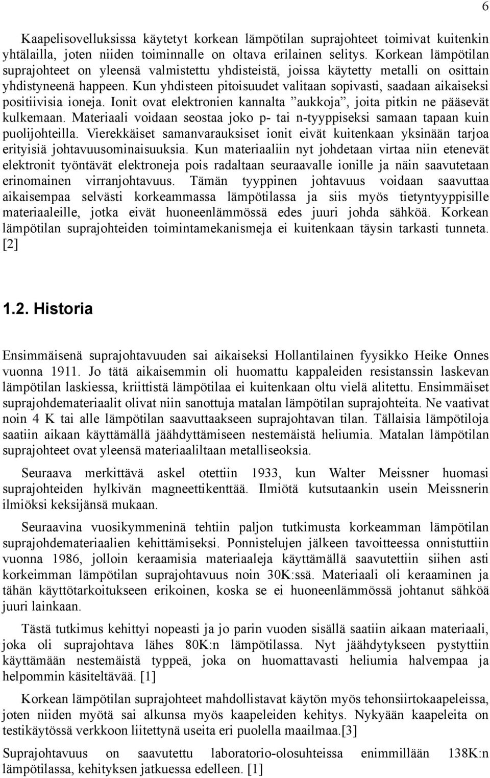 Kun yhdisteen pitoisuudet valitaan sopivasti, saadaan aikaiseksi positiivisia ioneja. Ionit ovat elektronien kannalta aukkoja, joita pitkin ne pääsevät kulkemaan.